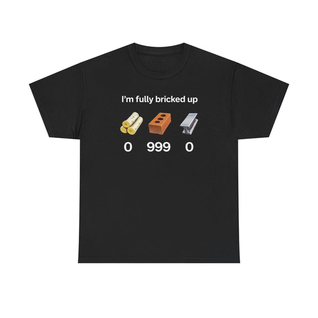 I'm Fully Bricked Up | T-Shirt